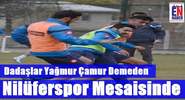 Dadaşlar Nilüferspor Mesaisinde