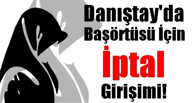 Danıştay'dan 'Başörtüsü Yasaklansın' Talebi!