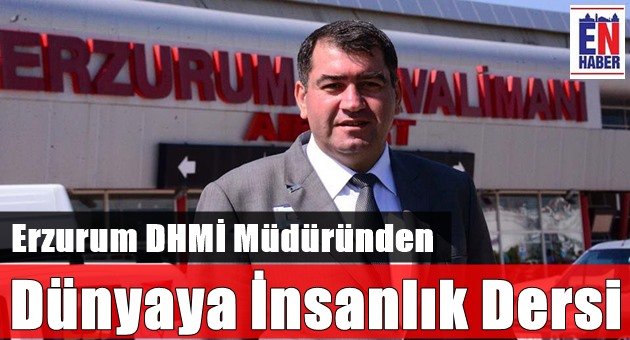 Erzurum DHMİ Müdürü'nden Dünyaya İnsanlık Dersi