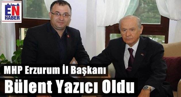 Erzurum MHP'de Yazıcı Dönemi