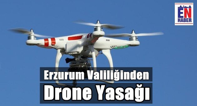 Erzurum Valiliğinden Drone Yasağı