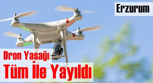 Erzurum'da Dron Yasağı Tüm İle Yayıldı