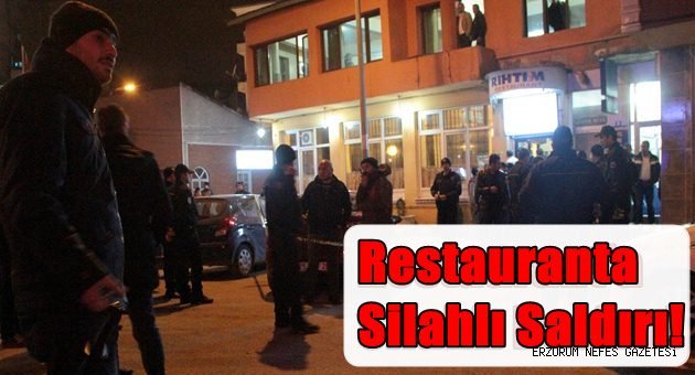 Erzurum'da Restauranta Silahlı Saldırı