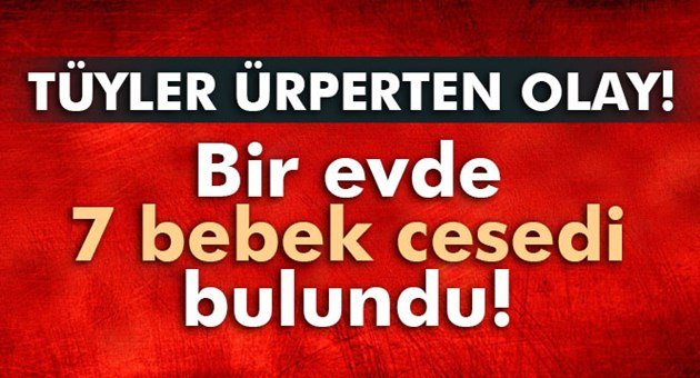 Ev Bebek Cesetleri İle Dolmuş!