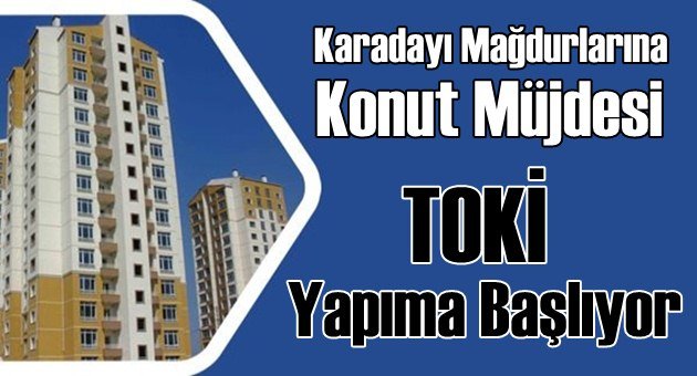 Karadayı Mağdurlarına TOKİ Müjdesi