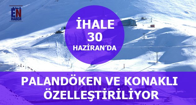 Palandöken ve Konaklı Özelleştiriliyor