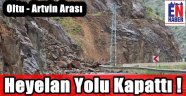 Oltu Artvin Yolunu Heyelan Kapattı