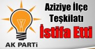 Ak Parti Aziziye Teşkilatı İstifa Etti!
