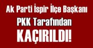 Ak Parti İspir İlçe Başkanı Kaçırıldı!