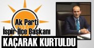 AK Parti İspir İlçe Başkanı Kaçarak Kurtuldu