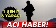 Dağlıca'da Çatışma! 1 Şehit, 6 Yaralı