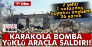 Karakola Hain Saldırı. 2 Şehit, 36 Yaralı!