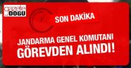 Jandarma Genel Komutanı Görevden Alındı!