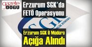 Erzurum SGK'da FETÖ Depremi