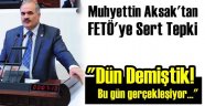 Aksak'tan FETÖ'ye Sert Tepki