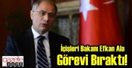 İçişleri Bakanı Efkan Ala Görevi Bıraktı!