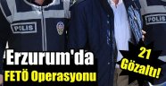 Erzurum'da FETÖ/PDY Operasyonu.21 Gözaltı!
