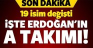 Erdoğan'ın A Takımı Belli Oldu