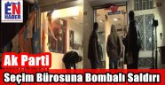 Ak Parti Seçim Bürosu Bombalandı