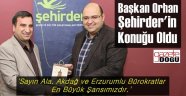 Başkan Orhan ŞEHİRDER'e Konuk Oldu