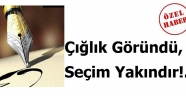 Çığlık Göründü, Seçim Yakındır!..