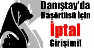 Danıştay'dan 'Başörtüsü Yasaklansın' Talebi!
