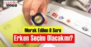Erken Seçim Olacak mı?
