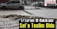 Erzurum 10 Dakikada Sele Teslim Oldu!