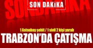 Maçka'da Kalleş Saldırı. 1 Şehit!