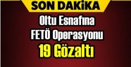 Oltu'da FETÖ Operasyonu.19 Esnaf Gözaltında!