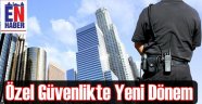 Özel Güvenlikte Değişim Başlıyor