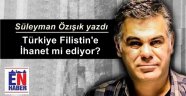 Özışık'dan Türkiye - İsrail İlişkileri Yorumu
