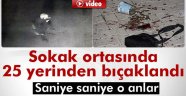 Tam 25 Yerinden Bıçaklandı!