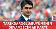 Tarıkdaroğlu: Büyümenin Devamı için Ak Parti