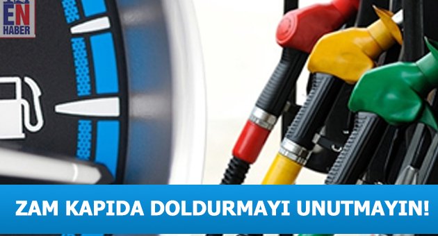 Zam Kapıda! Doldurmayı Unutmayın