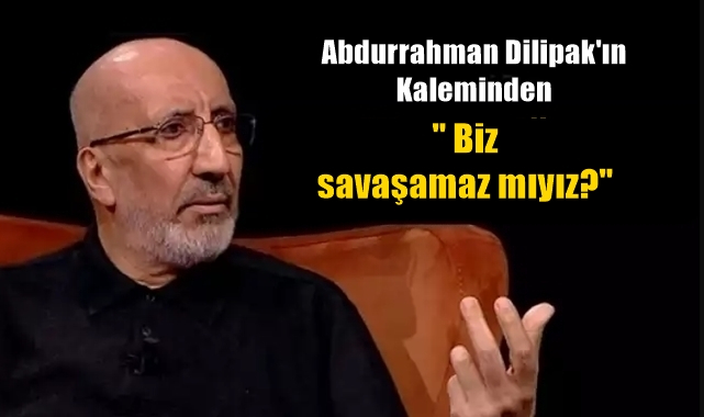 Biz savaşamaz mıyız?