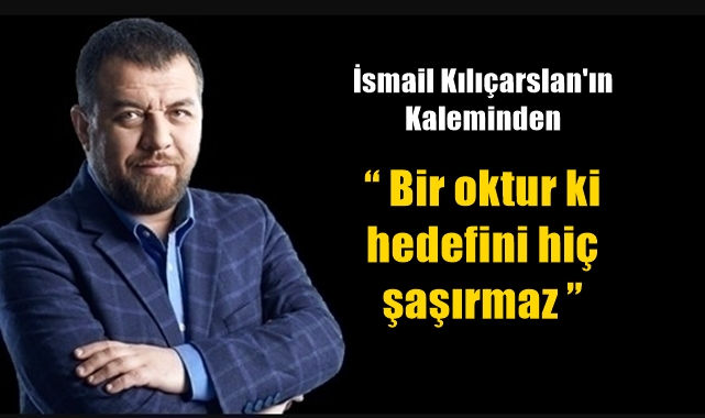 "Bir oktur ki hedefini hiç şaşırmaz"