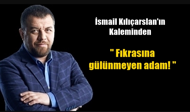 Fıkrasına gülünmeyen adam