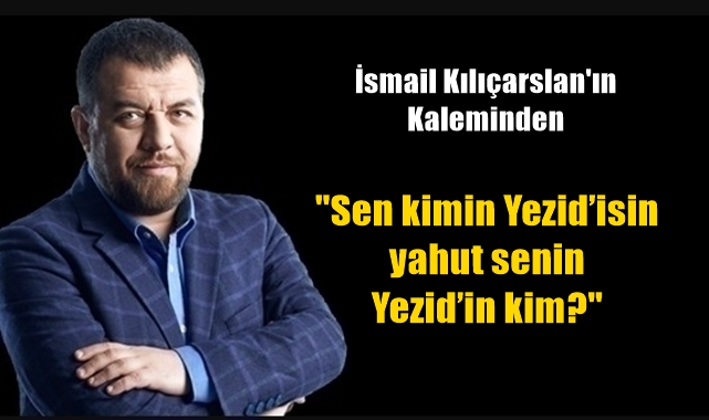 Sen kimin Yezid'isin yahut senin Yezid'in kim?